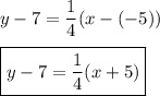 y-7=\dfrac{1}{4}(x-(-5))\\\\\boxed{y-7=\dfrac{1}{4}(x+5)}
