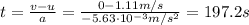 t=\frac{v-u}{a}=\frac{0-1.11 m/s}{-5.63\cdot 10^{-3} m/s^2}=197.2 s