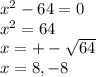 x^2-64=0\\x^2=64\\x=+-\sqrt{64} \\x=8, -8