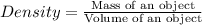 Density=\frac{\text{Mass of an object}}{\text{Volume of an object}}