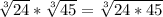 \sqrt[3]{24} *\sqrt[3]{45} = \sqrt[3]{24*45}