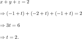 x+y+z=2\\\\\Rightarrow (-1+t)+(-2+t)+(-1+t)=2\\\\\Rightarrow 3t=6\\\\\Rightarrow t=2.