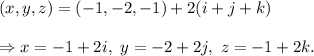 (x,y,z)=(-1,-2,-1)+2(i+j+k)\\\\\Rightarrow x=-1+2i,~y=-2+2j,~z=-1+2k.