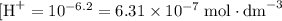 [\text{H}^{+} = 10^{-6.2} = 6.31 \times 10^{-7} \; \text{mol} \cdot \text{dm}^{-3}