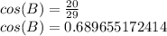 cos (B)= \frac {20} {29}\\cos (B)= 0.689655172414