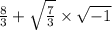 \frac{8}{3}  +  \sqrt{ \frac{ 7}{3} }  \times  \sqrt{ - 1}