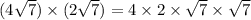 (4 \sqrt{7} ) \times (2 \sqrt{7} ) = 4 \times 2 \times \sqrt{7} \times \sqrt{7}