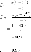 S_n=\dfrac{a(1-r^n)}{1-r}\\\\S_{12}=\dfrac{1(1-2^{12})}{1-2}\\\\.\quad=\dfrac{1-4096}{-1}\\\\.\quad=\dfrac{-4095}{-1}\\\\.\quad=4095