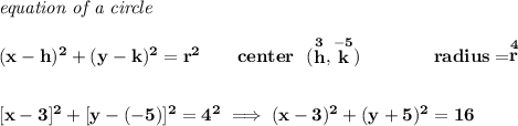 \bf \textit{equation of a circle}\\\\ (x- h)^2+(y- k)^2= r^2 \qquad center~~(\stackrel{3}{ h},\stackrel{-5}{ k})\qquad \qquad radius=\stackrel{4}{ r}\\[2em] [x-3]^2+[y-(-5)]^2=4^2\implies (x-3)^2+(y+5)^2=16