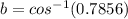 b= cos^{-1}(0.7856)