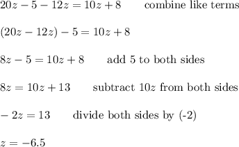 20z-5-12z=10z+8\qquad\text{combine like terms}\\\\(20z-12z)-5=10z+8\\\\8z-5=10z+8\qquad\text{add 5 to both sides}\\\\8z=10z+13\qquad\text{subtract}\ 10z\ \text{from both sides}\\\\-2z=13\qquad\text{divide both sides by (-2)}\\\\z=-6.5