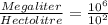 \frac{Megaliter}{Hectolitre}=\frac{10^{6}}{10^{2}}