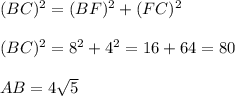 (BC)^{2}=(BF)^{2}+(FC)^2\\\\(BC)^{2}=8^2+4^2=16+64=80\\\\AB=4\sqrt{5}