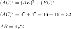 (AC)^{2}=(AE)^{2}+(EC)^2\\\\(AC)^{2}=4^2+4^2=16+16=32\\\\AB=4\sqrt{2}