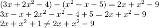 (3x+2x^2-4)-(x^2+x-5)=2x+x^2-9\\3x-x+2x^2-x^2-4+5=2x+x^2-9\\2x+x^2+1\neq 2x+x^2-9