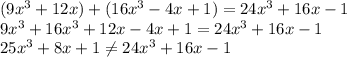 (9x^3 + 12x) + (16x^3 -4x+1)= 24x^3 +16x-1\\9x^3+16x^3+12x-4x+1=24x^3+16x-1\\25x^3+8x+1\neq 24x^3+16x-1