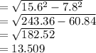 = \sqrt{15.6^2 - 7.8^2} \\= \sqrt{243.36 - 60.84} \\= \sqrt{182.52}\\= 13.509\\