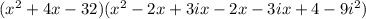 (x^2+ 4x -32) (x^2 -2x+ 3ix -2x -3ix + 4 - 9i^2)