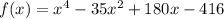 f(x) = x^4 - 35x^2+180x -416