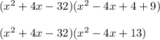 (x^2 + 4x -32) (x^2 -4x + 4 + 9)\\\\(x^2 + 4x -32) (x^2 -4x + 13)