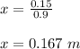 x = \frac{0.15}{0.9} \\\\x = 0.167 \ m