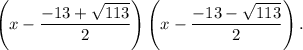 \left(x-\dfrac{-13+\sqrt{113}}{2}\right)\left(x-\dfrac{-13-\sqrt{113}}{2}\right).
