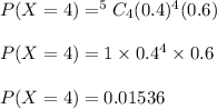 P(X=4)=^5C_4(0.4)^4(0.6)\\\\P(X=4)=1\times 0.4^4\times 0.6\\\\P(X=4)=0.01536