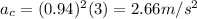 a_c = (0.94)^2(3) = 2.66 m/s^2