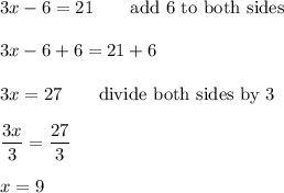 3x-6=21\qquad\text{add 6 to both sides}\\\\3x-6+6=21+6\\\\3x=27\qquad\text{divide both sides by 3}\\\\\dfrac{3x}{3}=\dfrac{27}{3}\\\\x=9