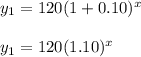 y_{1}=120(1+0.10)^x\\ \\ y_{1}=120(1.10)^x