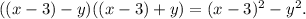 ((x-3)-y)((x-3)+y) = (x-3)^2 - y^2.