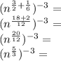 (n ^ {\frac {3} {2} + \frac {1} {6}}) ^ {- 3} =\\(n ^ {\frac {18 + 2} {12}}) ^ {- 3} =\\(n ^ {\frac {20} {12}}) ^ {- 3} =\\(n ^ {\frac {5} {3}}) ^ {- 3} =