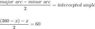 \dfrac{major\ arc-minor\ arc}{2}=intercepted\ angle\\\\\\\dfrac{(360-x)-x}{2}=60