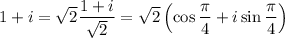 1+i=\sqrt2\dfrac{1+i}{\sqrt2}=\sqrt2\left(\cos\dfrac\pi4+i\sin\dfrac\pi4\right)