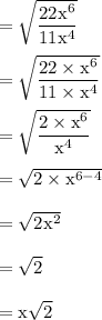 \rm =\sqrt{\dfrac{22x^6}{11x^4}}\\\\\rm= \sqrt{\dfrac{22 \times x^6}{11\times x^4}}\\\\\rm =\sqrt{\dfrac{2\times x^6}{x^4}}\\\\\rm= \sqrt{2\times x^{6-4}}\\\\=\sqrt{2x^2} \\\\=\sqrt{2}\\\\ =x\sqrt{2}