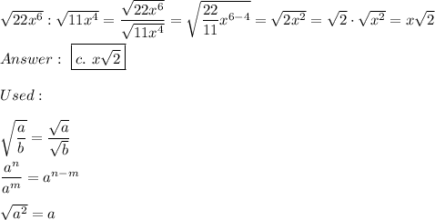 \sqrt{22x^6}:\sqrt{11x^4}=\dfrac{\sqrt{22x^6}}{\sqrt{11x^4}}=\sqrt{\dfrac{22}{11}x^{6-4}}=\sqrt{2x^2}=\sqrt2\cdot\sqrt{x^2}=x\sqrt2\\\\\ \boxed{c.\ x\sqrt2}\\\\Used:\\\\\sqrt{\dfrac{a}{b}}=\dfrac{\sqrt{a}}{\sqrt{b}}\\\\\dfrac{a^n}{a^m}=a^{n-m}\\\\\sqrt{a^2}=a