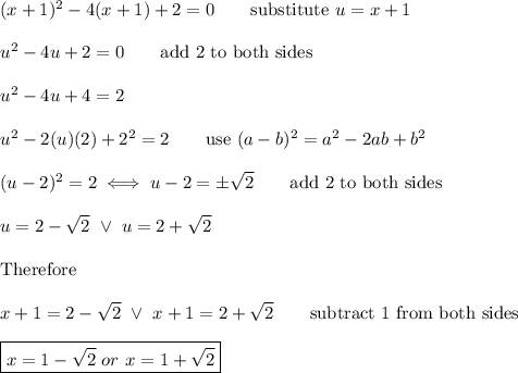 (x+1)^2-4(x+1)+2=0\qquad\text{substitute}\ u=x+1\\\\u^2-4u+2=0\qquad\text{add 2 to both sides}\\\\u^2-4u+4=2\\\\u^2-2(u)(2)+2^2=2\qquad\text{use}\ (a-b)^2=a^2-2ab+b^2\\\\(u-2)^2=2\iff u-2=\pm\sqrt2\qquad\text{add 2 to both sides}\\\\u=2-\sqrt2\ \vee\ u=2+\sqrt2\\\\\text{Therefore}\\\\x+1=2-\sqrt2\ \vee\ x+1=2+\sqrt2\qquad\text{subtract 1 from both sides}\\\\\boxed{x=1-\sqrt2\ or\ x=1+\sqrt2}