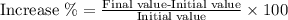 \text{Increase }\%=\frac{\text{Final value-Initial value}}{\text{Initial value}}\times 100