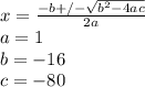 x=\frac{-b+/-\sqrt{b^{2}-4ac}}{2a}\\a=1\\b=-16\\c=-80