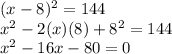 (x-8)^{2} =144\\x^{2}-2(x)(8)+8^{2}=144\\x^{2}-16x-80=0