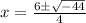 x=\frac{6 \pm \sqrt{-44}}{4}