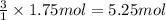 \frac{3}{1}\times 1.75 mol=5.25 mol