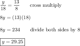 \dfrac{y}{18}=\dfrac{13}{8}\qquad\text{cross multiply}\\\\8y=(13)(18)\\\\8y=234\qquad\text{divide both sides by 8}\\\\\boxed{y=29.25}