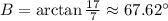 B = \arctan \frac{17}{7} \approx 67.62 ^\circ