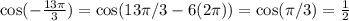 \cos (- \frac{13\pi}{3}) = \cos( 13\pi/3-6(2\pi)) =\cos(\pi/3) = \frac 1 2