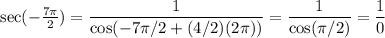 \sec(-\frac {7 \pi}{2}) = \dfrac{1}{\cos(-7\pi/2+ (4/2)(2\pi) )}= \dfrac{1}{\cos(\pi/2)} = \dfrac 1 0