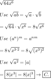 \sqrt{64x^6}\\\\Use\ \sqrt{ab}=\sqrt{a}\cdot\sqrt{b}\\\\=\sqrt{64}\cdot\sqrt{x^6}=8\sqrt{x^6}\\\\Use\ (a^n)^m=a^{nm}\\\\=8\sqrt{x^{3\cdot2}}=8\sqrt{(x^3)^2}\\\\Use\ \sqrt{a^2}=|a|\\\\=\boxed{8|x^3|=8|x|^3}\to\boxed{C.}