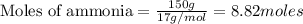 \text{Moles of ammonia}=\frac{150g}{17g/mol}=8.82moles