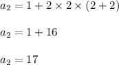 a_{2}=1+2\times2\times(2+2)\\\\a_{2}=1+16\\\\a_{2}=17