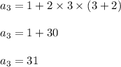 a_{3}=1+2\times3\times(3+2)\\\\a_{3}=1+30\\\\a_{3}=31